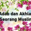 Adab dan Akhlak Seorang Muslim