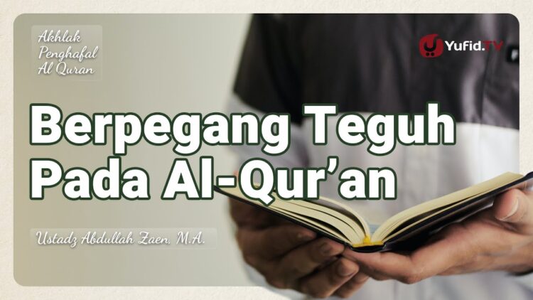 Berpegang Teguh Pada Al-Quran – Ustadz Abdullah Zaen, Lc., MA